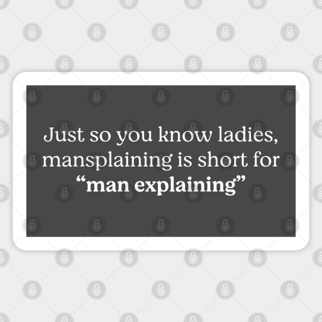 Just so you know ladies, mansplaining is short for "man explaining" Sticker by BodinStreet